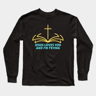 Jesus Loves You And I'm Trying | Funny Christian Long Sleeve T-Shirt